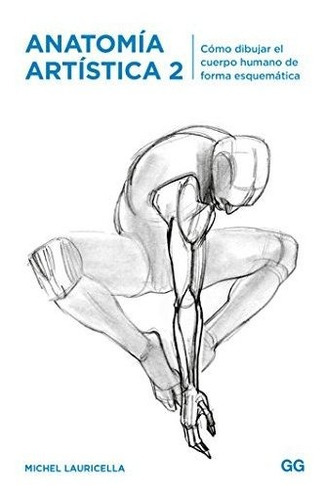 Anatomía Artística 2. Cómo Dibujar El Cuerpo Humano De Forma Esquemática, De Lauricella, Michel. Editorial Gustavo Gili, S.l., Tapa Blanda En Español