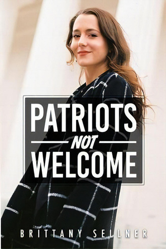Patriots Not Welcome, De Brittany Sellner. Editorial Chrysanthalix Press, Tapa Blanda En Inglés