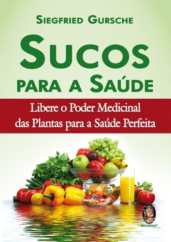 Sucos Para Saude - Libere O Poder Medicinal Das Plantas, de GURSCHE. Editora Madras, capa mole, edição 1 em português, 2012