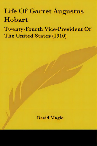 Life Of Garret Augustus Hobart: Twenty-fourth Vice-president Of The United States (1910), De Magie, David. Editorial Kessinger Pub Llc, Tapa Blanda En Inglés