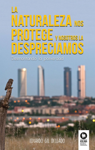 La Naturaleza Nos Protege Y Nosotros La Despreciamos, De Gil Delgado, Eduardo. Editorial Kolima, Tapa Blanda En Español