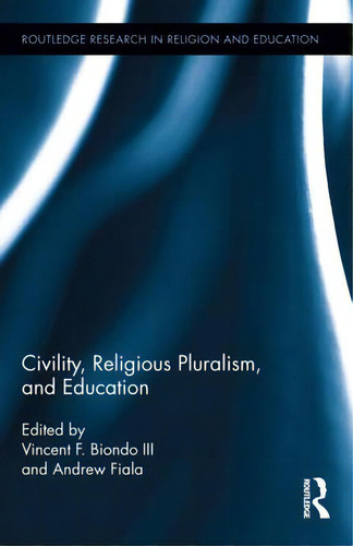 Civility, Religious Pluralism, And Education, De Biondo, Vincent. Routledge Research In Religion And Education, Vol. 1. Editorial Routledge, Tapa Dura En Inglés