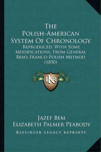 The Polish-american System Of Chronology : Reproduced, With Some Modifications, From General Bem'..., De Jazef Bem. Editorial Kessinger Publishing, Tapa Blanda En Inglés