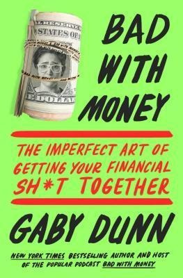 Bad With Money : The Imperfect Art Of Getting Your Financial