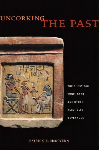Uncorking The Past : The Quest For Wine, Beer, And Other Alcoholic Beverages, De Patrick E. Mcgovern. Editorial University Of California Press, Tapa Blanda En Inglés