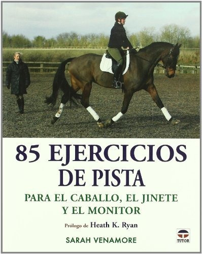 85 Ejercicios De Pista Para El Caballo, El Jinete Y El Monit