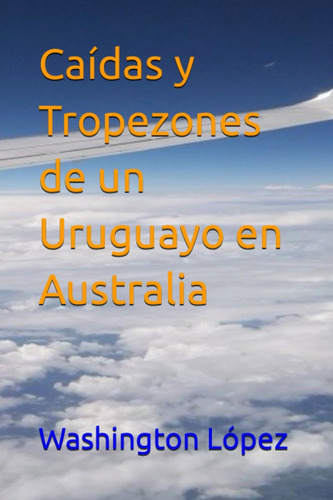 Libro: Caídas Y Tropezones Un Uruguayo Australia (spani