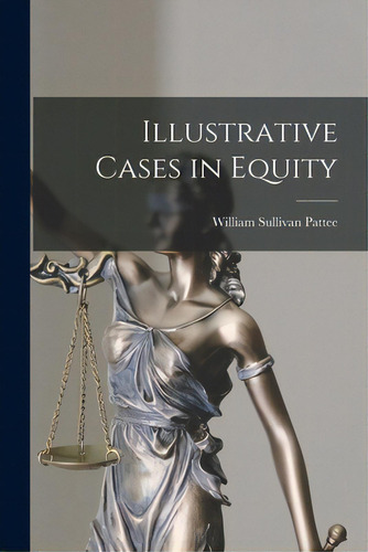 Illustrative Cases In Equity, De Pattee, William Sullivan 1846-1911. Editorial Legare Street Pr, Tapa Blanda En Inglés