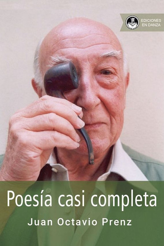 Poesía Casi Completa, De Prenz Juan Octavio. N/a, Vol. Volumen Unico. Editorial Ediciones En Danza, Tapa Blanda, Edición 1 En Español