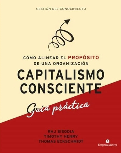 CAPITALISMO CONSCIENTE GUIA PRACTICA, de RAJ SISODIA. Editorial Empresa Activa, tapa blanda en español, 2020