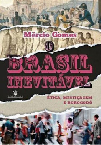 O Brasil Inevitável: Ética, Mestiçagem E Borogodó, De Gomes, Mércio. Editora Topbooks Editora, Capa Mole, Edição 1ª Edição - 2019 Em Português