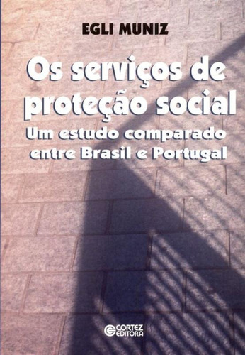 Os serviços de proteção social: um estudo comparado entre Brasil e Portugal, de Muniz, Egli. Cortez Editora e Livraria LTDA, capa mole em português, 2005