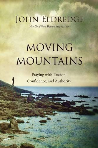 Moving Mountains Praying With Passion, Confidence, And Autho