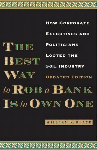The Best Way To Rob A Bank Is To Own One : How Corporate Executives And Politicians Looted The S&..., De William K. Black. Editorial University Of Texas Press, Tapa Blanda En Inglés