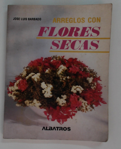 Arreglos Con Flores Secas - Barbado, Jose Luis