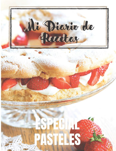 Mi Diario De Recetas - Especial Pasteles: Para Tener Mis M