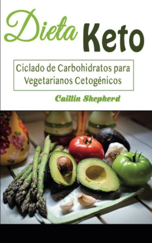 Libro: Dieta Keto: Ciclado De Carbohidratos Para Vegetariano