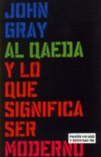 Al Qaeda Y Lo Que Significa Ser Moderno John Gray Ed. Paidós