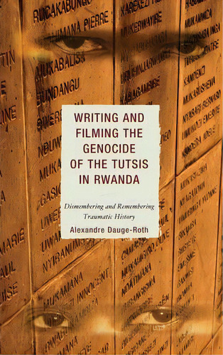 Writing And Filming The Genocide Of The Tutsis In Rwanda, De Alexandre Dauge-roth. Editorial Lexington Books, Tapa Blanda En Inglés