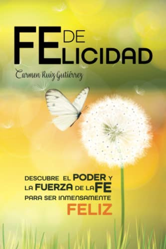 Fe De Felicidad: Descubre El Poder Y La Fuerza De La Fe Para