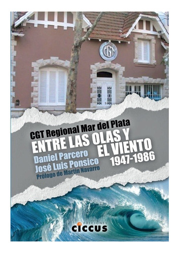 Cgt Regional Mar Del Plata: Entre Las Olas Y El Viento 1947-