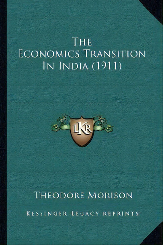 The Economics Transition In India (1911), De Theodore Morison. Editorial Kessinger Publishing, Tapa Blanda En Inglés