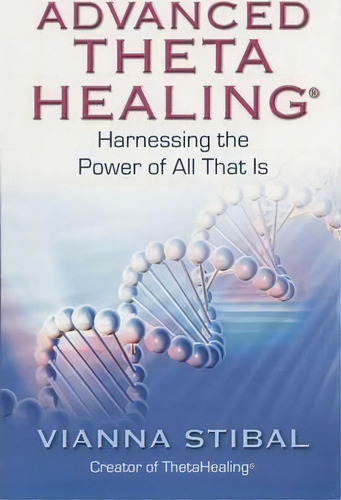 Advanced Thetahealing: Harnessing The Power Of All That Is, De Vianna Stibal. Editorial Hay House Inc, Tapa Blanda En Inglés