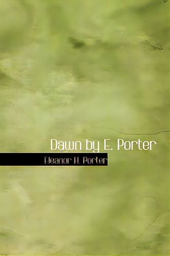 Dawn By E. Porter, De Porter, Eleanor H.. Editorial Bibliobazaar, Tapa Dura En Inglés