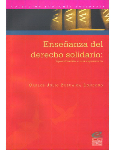 Enseñanza Del Derecho Solidario: Aproximación A Una Exper, De Carlos Julio Zuluaga Londoño. Serie 9588325507, Vol. 1. Editorial U. Cooperativa De Colombia, Tapa Blanda, Edición 2008 En Español, 2008