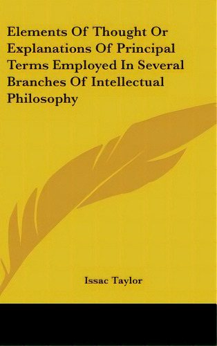 Elements Of Thought Or Explanations Of Principal Terms Employed In Several Branches Of Intellectu..., De Taylor, Issac. Editorial Kessinger Pub Llc, Tapa Dura En Inglés