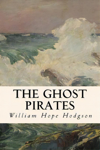The Ghost Pirates, De Hope Hodgson, William. Editorial Createspace, Tapa Blanda En Inglés