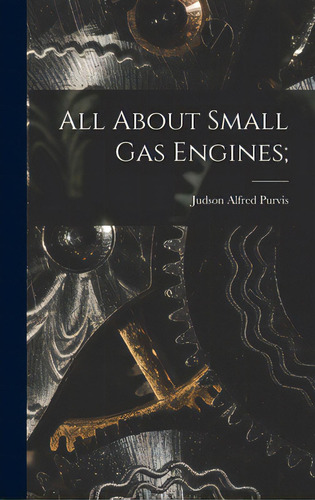 All About Small Gas Engines;, De Purvis, Judson Alfred 1897-. Editorial Hassell Street Pr, Tapa Dura En Inglés