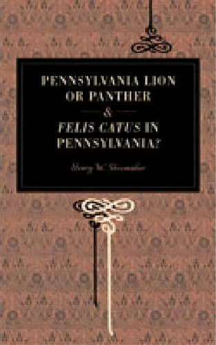 Pennsylvania Lion Or Panther & Felis Catus In Pennsylvania?, De Henry W. Shoemaker. Editorial Pennsylvania State University Press, Tapa Blanda En Inglés