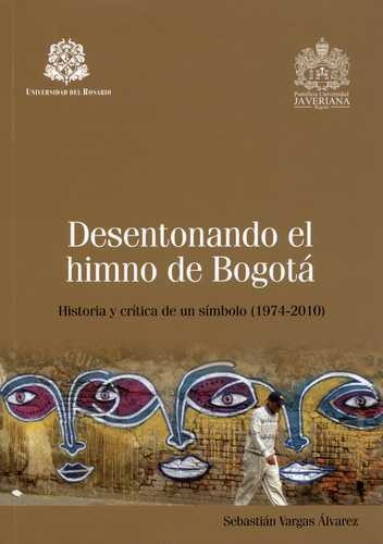 Libro Desentonando El Himno De Bogotá. Historia Y Crítica D