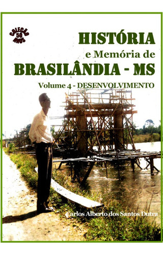 História E Memória De Brasilândia/ms Volume Iv-desenvolvimento, De Carlos Alberto Dos Santos Dutra. Série Não Aplicável, Vol. 1. Editora Clube De Autores, Capa Mole, Edição 1 Em Português, 2022