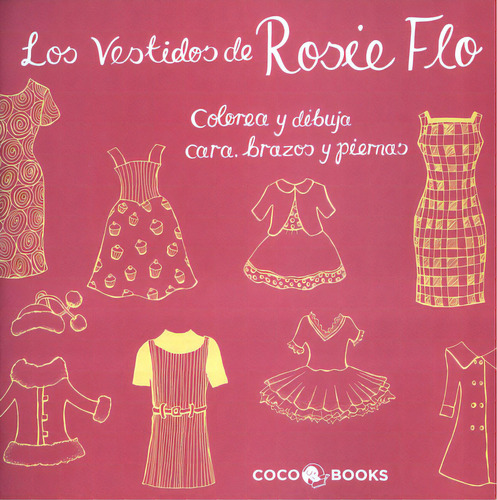 Vestidos De Rosie Flo. Colorea, Dibuja Cara, Brazos Y Piernas, Los, De Roz Streeten. Editorial Coco Books, Tapa Blanda, Edición 1 En Español, 2012