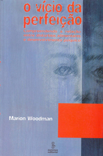 O vício da perfeição: compreendendo a relação entre distúrbios alimentares e desenvolvimento psiquíco , de Woodman, Marion. Editorial Summus Editorial Ltda., capa mole em português, 2002