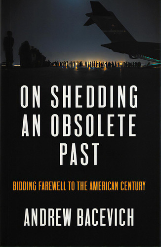 On Shedding An Obsolete Past: Bidding Farewell To The American Century, De Bacevich, Andrew J.. Editorial Haymarket Books, Tapa Blanda En Inglés