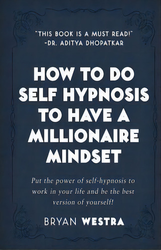 How To Do Self Hypnosis To Have A Millionaire Mindset, De Bryan Westra. Editorial Createspace Independent Publishing Platform, Tapa Blanda En Inglés