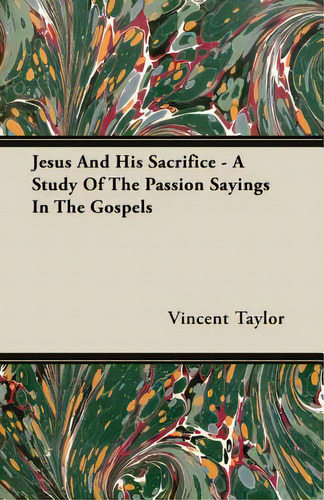 Jesus And His Sacrifice - A Study Of The Passion Sayings In The Gospels: A Study Of The Passion Sayings In The Gospels, De Taylor, Vincent., Vol. 1. Editorial Dodo Pr, Tapa Blanda En Inglés