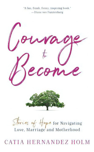 The Courage To Become: Stories Of Hope For Navigating Love, Marriage And Motherhood, De Holm, Catia Hernandez. Editorial Lightning Source Inc, Tapa Blanda En Inglés
