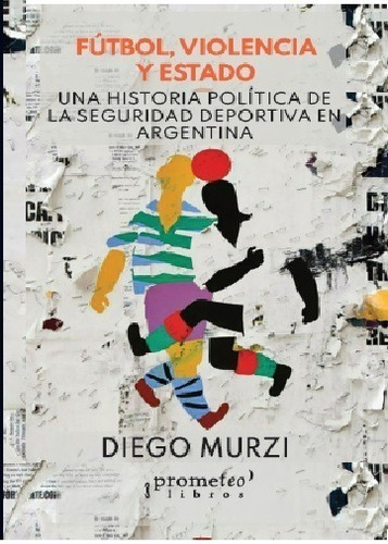 Futbol, Violencia Y Estado - Una Historia Politica... Murzi