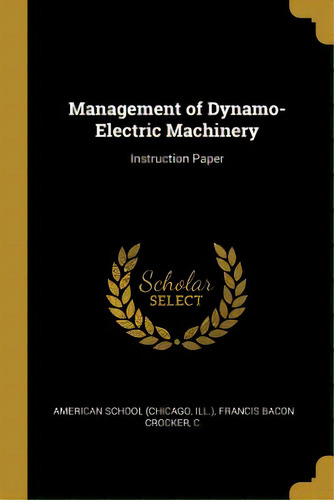 Management Of Dynamo-electric Machinery: Instruction Paper, De School (chicago, Ill ). Francis Bacon Cr. Editorial Wentworth Pr, Tapa Blanda En Inglés