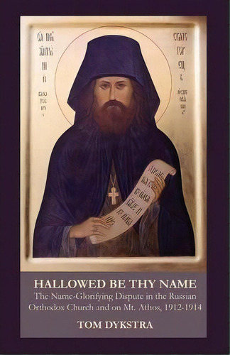 Hallowed Be Thy Name : The Name-glorifying Dispute In The Russian Orthodox Church And On Mt. Atho..., De Tom Dykstra. Editorial Ocabs Press, Tapa Blanda En Inglés