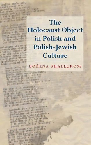 The Holocaust Object In Polish And Polish-jewish Culture, De Bozena Shallcross. Editorial Indiana University Press, Tapa Dura En Inglés