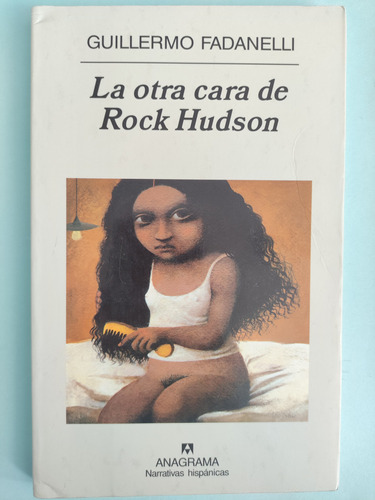 La Otra Cara Del Rock Hudson. Guillermo Fadanelli. Anagrama 
