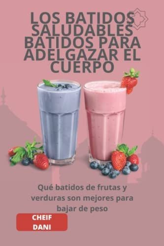 Libro: Los Batidos Saludables Para Adelgazar El Cuerpo: Qué 