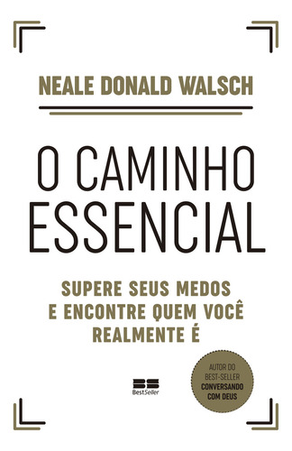 O caminho essencial: Supere seus medos e encontre quem você realmente é, de Neale Donald Walsch. Editorial BestSeller, tapa mole en português, 2023