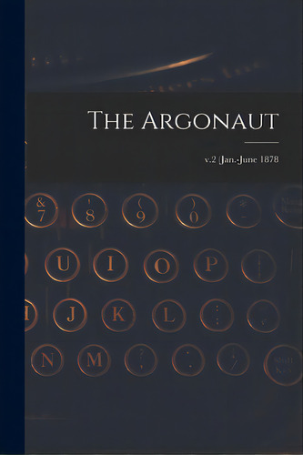 The Argonaut; V.2 (jan.-june 1878, De Anonymous. Editorial Legare Street Pr, Tapa Blanda En Inglés