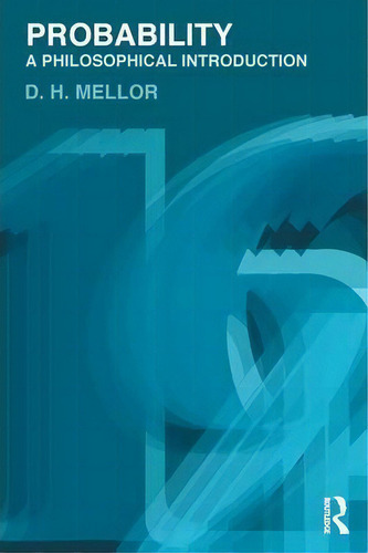 Probability: A Philosophical Introduction, De D.h. Mellor., Vol. 1. Editorial Taylor Francis Ltd, Tapa Blanda En Inglés